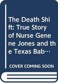 The Death Shift: True Story of Nurse Genene Jones and the Texas Baby Murders