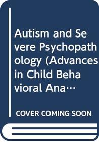 Autism and Severe Psychopathology (Advances in Child Behavioral Analysis and Therapy ; V. 2)
