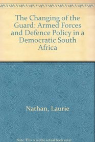 The Changing of the Guard: Armed Forces and Defence Policy in a Democratic South Africa