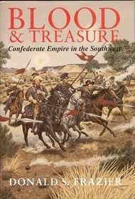 Blood  Treasure: Confederate Empire in the Southwest (Texas a  M University Military History Series)