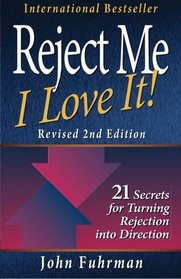 Reject Me, I Love It!--Revised 2nd Edition: 21 Secrets for Turning Rejection into Direction
