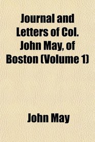 Journal and Letters of Col. John May, of Boston (Volume 1)