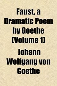 Faust, a Dramatic Poem by Goethe (Volume 1)