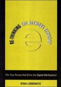 Re-Thinking the Network Economy: The True Forces That Drive the Digital Marketplace