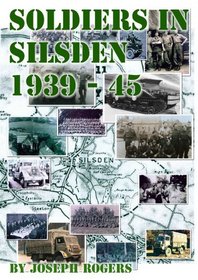 Soldiers in Silsden, 1939-45: A History of Military Involvement in Silsden, Yorkshire During World War Two