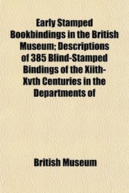 Early Stamped Bookbindings in the British Museum; Descriptions of 385 Blind-Stamped Bindings of the Xiith-Xvth Centuries in the Departments of
