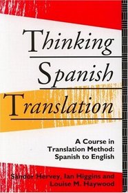 Thinking Spanish Translation: A Course in Translation Method, Spanish to English (Thinking Translation)