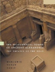 Monumental Tombs of Ancient Alexandria : The Theater of the Dead