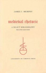 Medieval Rhetoric: A Select Bibliography (Toronto Medieval Bibliographies, No. 3)