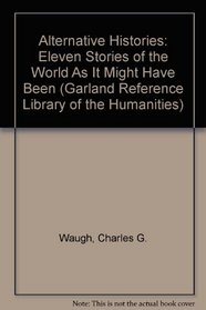 Alternative Histories: Eleven Stories of the World As It Might Have Been (Garland Reference Library of the Humanities)