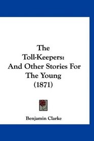 The Toll-Keepers: And Other Stories For The Young (1871)