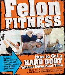 Felon Fitness: How to Get a Hard BodyWithout Doing Hard Time
