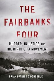 The Fairbanks Four: Murder, Injustice, and the Birth of a Movement