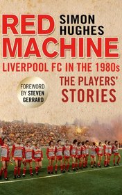 The Red Machine: Liverpool in the '80s: The Players' Stories