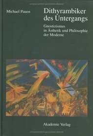 Dithyrambiker DES Untergangs: Gnostizismus in Aesthetik Und Philosophie Der Moderne (German Edition)