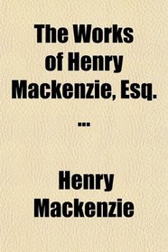 The Works of Henry Mackenzie, Esq. (Volume 1)