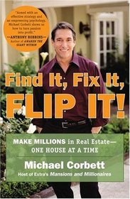 Find It, Fix It, Flip It! : Make Millions in Real Estate--One House at a Time