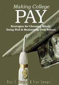 Making College Pay: Strategies for Choosing Wisely, Doing Well & Maximizing Your Return