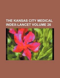 The Kansas City medical index-lancet Volume 26