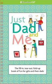 Just Dad and Me: The Fillin, Tearout, Foldup Book of Fun for Girls and Their Dads (American Girl)