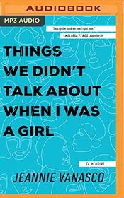 Things We Didn't Talk About When I Was a Girl