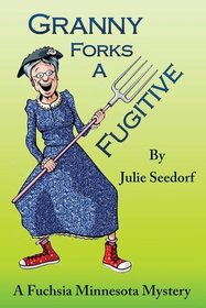 Granny Forks a Fugitive: A Fuchsia, Minnesota Mystery