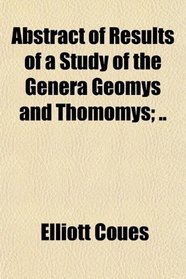 Abstract of Results of a Study of the Genera Geomys and Thomomys; ..
