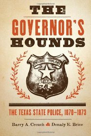 The Governor's Hounds: The Texas State Police, 1870-1873 (Jack & Doris Smothers Series in Texas History, Life, and Culture)