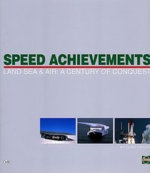 Speed Achievements: Land Sea and Air : A Century of Conquest