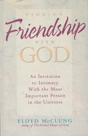 Finding Friendship With God: An Invitation to Intimacy With the Most Important Person in the Universe