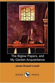 The Biglow Papers, and My Garden Acquaintance (Dodo Press)