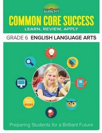 Barron's Common Core Success Grade 6 English Language Arts: Preparing Students for a Brilliant Future