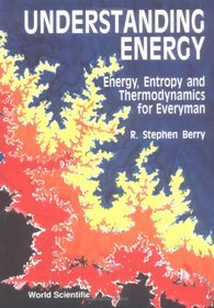 Understanding Energy: Energy, Entropy and Thermodynamics for Every Man