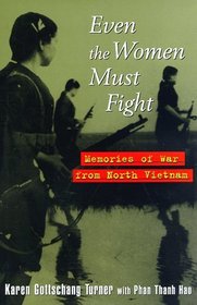 Even the Women Must Fight : Memories of War from North Vietnam