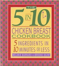 The 5 in 10 Chicken Breast Cookbook: 5 Ingredients in 10 Minutes or Less