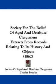 Society For The Relief Of Aged And Destitute Clergymen: Extracts From Records Relating To Its History And Objects (1862)