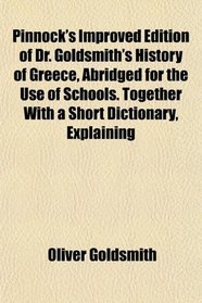 Pinnock's Improved Edition of Dr. Goldsmith's History of Greece, Abridged for the Use of Schools. Together With a Short Dictionary, Explaining