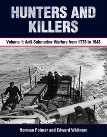 Hunters and Killers: Volume 1: Anti-Submarine Warfare from 1776 to 1943