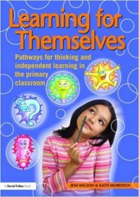 Learning for Themselves: Pathways for Thinking and Independent Learning in the Primary Classroom (David Fulton Books)