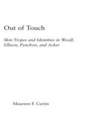 Out of Touch: Skin Tropes and Identities in Woolf, Ellison, Pynchon, and Acker (Literary Criticism and Cultural Theory)