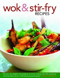 Wok & Stir-Fry Recipes: Discover The Delights And Simplicity Of Stir-Fry Cooking With 300 Sensational Stove-Top Dishes, Shown In 1000 Step-By-Step Photographs