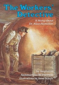 The Workers' Detective: A Story About Dr. Alice Hamilton (Creative Minds Biographies)