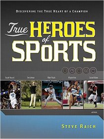 True Heroes of Sports: Discovering the Heart of a Champion