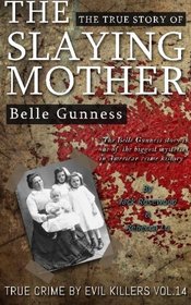 Belle Gunness: The True Story of The Slaying Mother: Historical Serial Killers and Murderers (True Crime by Evil Killers) (Volume 14)