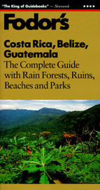 Costa Rica, Belize, Guatemala: The Complete Guide with the Rain Forests, Maya Ruins and Beaches (Fodor's Costa Rica)