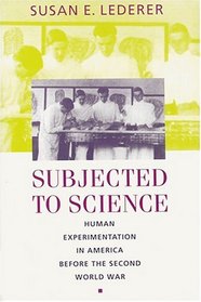 Subjected to Science : Human Experimentation in America before the Second World War (The Henry E. Sigerist Series in the History of Medicine)