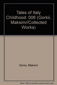 Tales of Italy Childhood: 006 (Gorkii, Maksim//Collected Works)