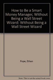 How to Be a Smart Money Manager... Without Being a Wall Street Wizard