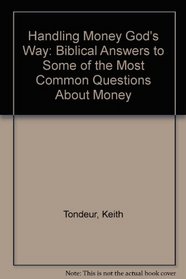 Handling Money God's Way: Biblical Answers to Some of the Most Common Questions About Money