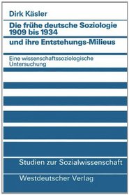 Die fruhe deutsche Soziologie 1909 bis 1934 und ihre Entstehungs-Milieus: Eine wissenschaftssoziologische Untersuchung (Studien zur Sozialwissenschaft) (German Edition)